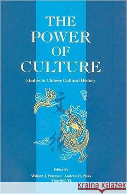 The Power of Culture: Studies in Chinese Cultural History Andrew W. Plaks Ying-Shih Yu Willard J. Peterson 9789622015968