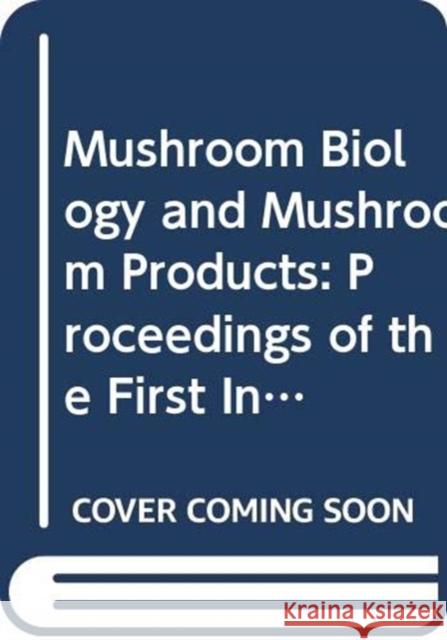 Mushroom Biology and Mushroom Products: Proceedings of the First International Conference on Mushroom Biology and Mushroom Products, 23-26 August 1993 Chang, Shu-Ting 9789622016101