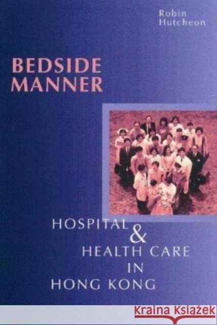 Bedside Manner: Hospital and Health Care in Hong Kong Robin Hutcheon 9789622017986