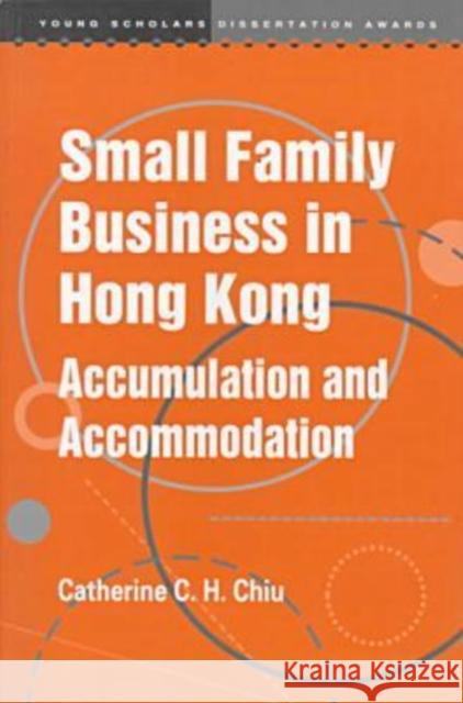 Small Family Business in Hong Kong: Accumulation and Accommodation Catherine C. H. Chiu 9789622018020 Chinese University Press