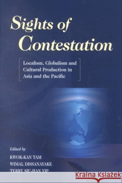 Sights of Contestation: Localism, Globalism, and Cultural Production in Asia and the Pacific Tam, Kwok-Kan 9789622018693 Chinese University Press