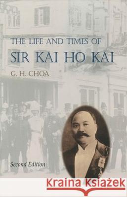 The Life and Times of Sir Kai Ho Kai G. H. Choa 9789622018730
