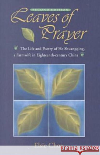 Leaves of Prayer: The Life and Poetry of He Shuangqing, a Farmwife in Eighteenth-Century China Choy, Elsie 9789622018839