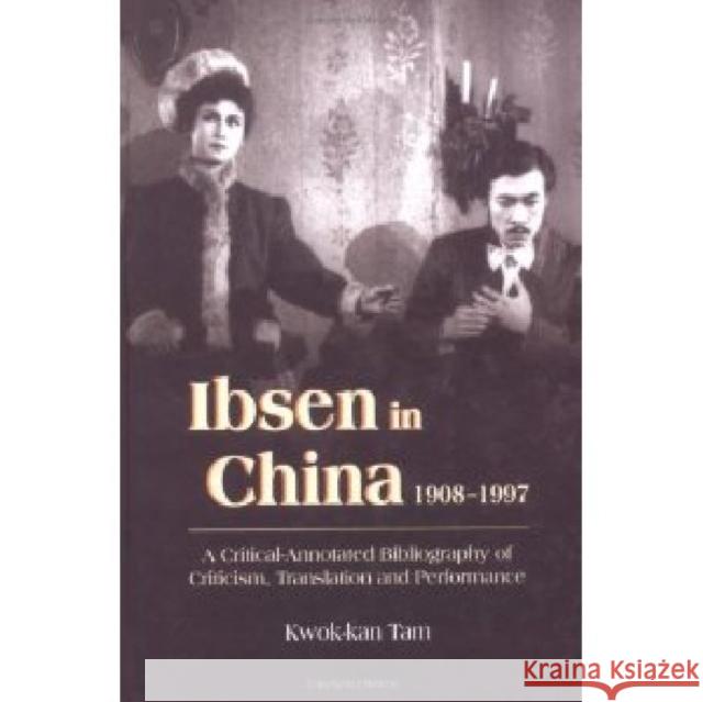 Ibsen and Ibsenism in China 1908-1997: A Critical-Annotated Bibliography of Criticism, Translation and Performance Tam, Kwok-Kan 9789622019072 The Chinese University Press