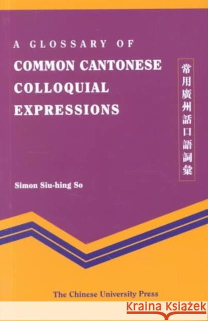 A Glossary of Common Cantonese Colloquial Expressions  9789622019751 The Chinese University Press