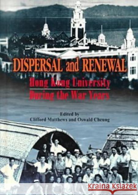 Dispersal and Renewal - Hong Kong University During the War Years Clifford N. Matthews Cswald Cheung Oswald Cheung 9789622094727 University of Washington Press