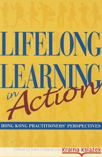 Lifelong Learning in Action - Hong Kong Practitioners` Perspectives John A Cribbin Peter Kennedy  9789622095786 Hong Kong University Press