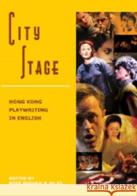 City Stage - Hong Kong Playwriting in English Xu XI                                    Mike Ingham 9789622097476 Hong Kong University Press