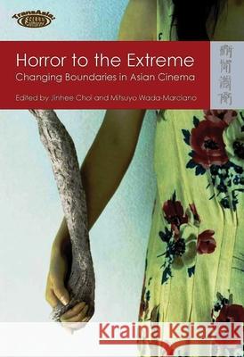 Horror to the Extreme: Changing Boundaries in Asian Cinema Choi, Jinhee 9789622099739