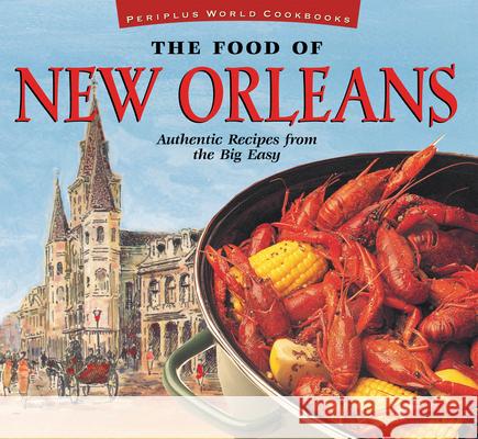 The Food of New Orleans: Authentic Recipes from the Big Easy [Cajun & Creole Cookbook, Over 80 Recipes] DeMers, John 9789625931005 Periplus Editions