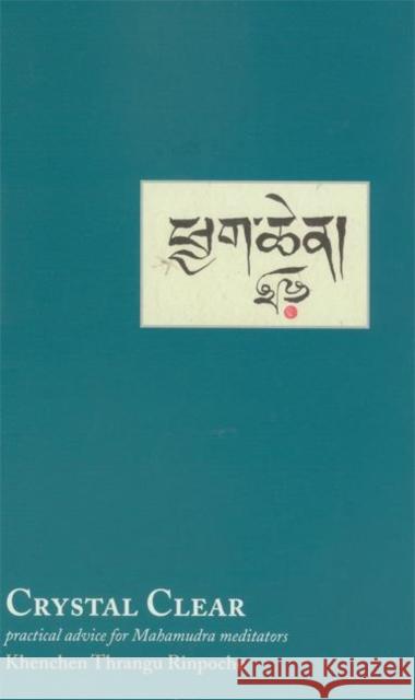 Crystal Clear: Practical Advice for Meditators Rinpoche, Khenchen Thrangu 9789627341512 Rangjung Yeshe Publications