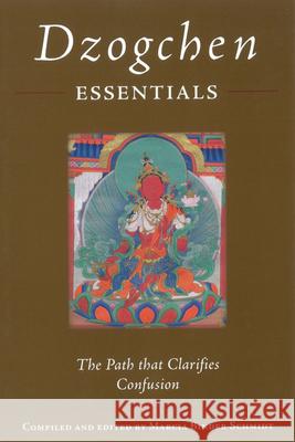 Dzogchen Essentials: The Path That Clarifies Confusion Marcia Schmidt 9789627341536 RANGJUNG YESHE PUBLICATIONS,NEPAL