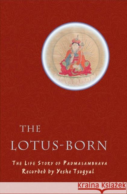 The Lotus-Born: The Life Story of Padmasambhava Tsogyal, Yeshe 9789627341550 North Atlantic Books