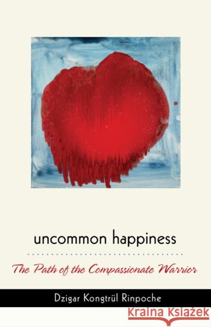 Uncommon Happiness Rinpoche, Dzigar Kongtrul 9789627341635 North Atlantic Books