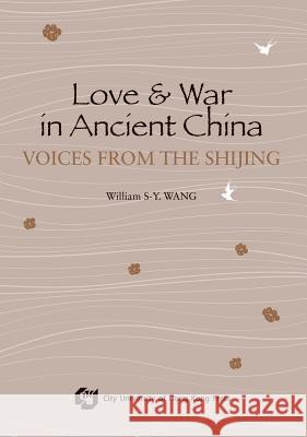 Love and War in Ancient China-Voices from the Shijing Wang, William S-Y 9789629372156
