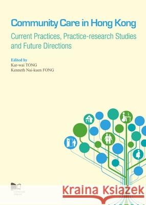 Community Care in Hong Kong: Current Practices, Practice-Research Studies and Future Directions Kar-Wai Tong Kenneth Nai-Kuen Fong  9789629372286 City University of Hong Kong Press