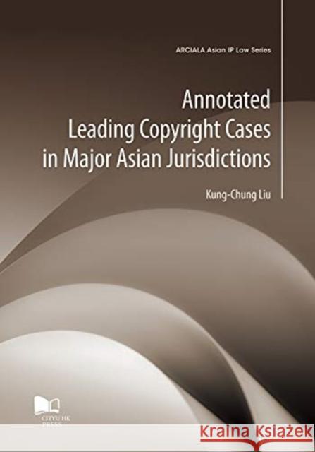 Annotated Leading Copyright Cases in Major Asian Jurisdictions Kung-Chung Liu 9789629373801 City University of Hong Kong Press