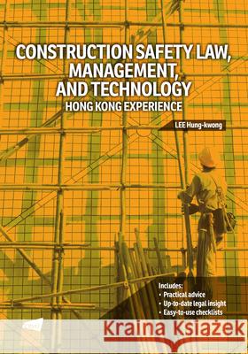 Construction Safety Law, Management, and Technology: Hong Kong Experience Lee, Hung-Kwong 9789629374327 City University of Hong Kong Press