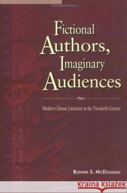 Fictional Authors, Imaginary Audiences: Modern Chinese Literature in the Twentieth Century McDougall, Bonnie 9789629960292 Chinese University Press
