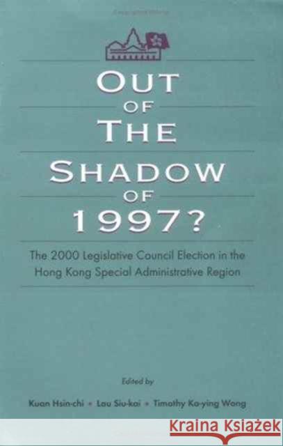 Out of the Shadow of 1997?: The 2000 Legislative Council Elections in Hong Kong Kuan, Hsin-Chi 9789629960308