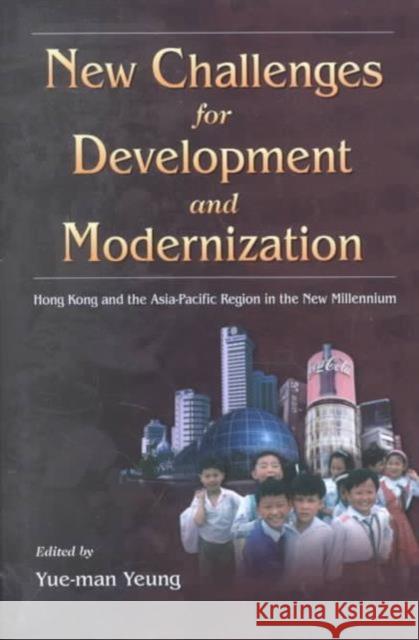 New Challenges for Development and Modernization: Hong Kong and the Asia-Pacific Region in the New Millennium Yeung, Yue-Man 9789629960315 Chinese University Press