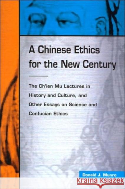 A Chinese Ethics for the New Century: The Chi'en Mu Lectures in History and Culture, and Other Essays on Science and Confucian Ethics Munro, Donald 9789629960568