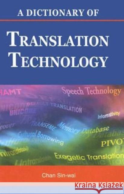 A Dictionary of Translation Technology Sin-Wai Chan 9789629962036 Chinese University Press