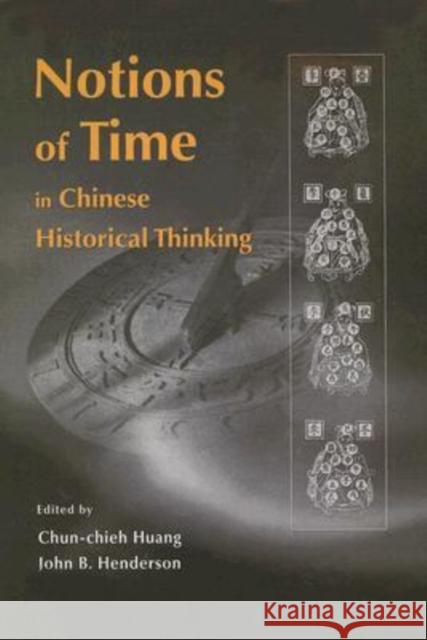 Notions of Time in Chinese Historical Thinking Claire Colebrook Barbara Barnouin Changgen Yu 9789629962227 Chinese University Press