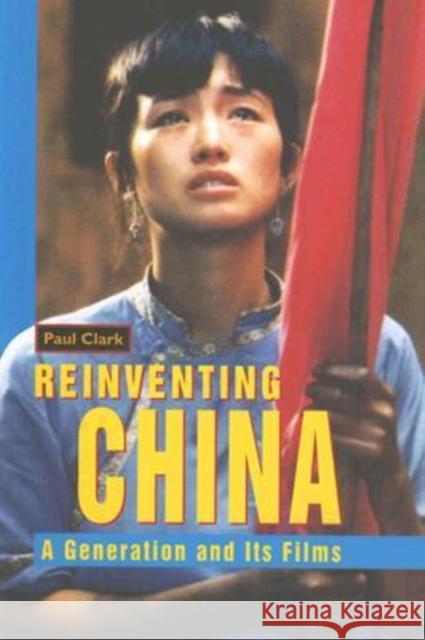 Reinventing China: A Generation and Its Films Clark, Paul 9789629962302