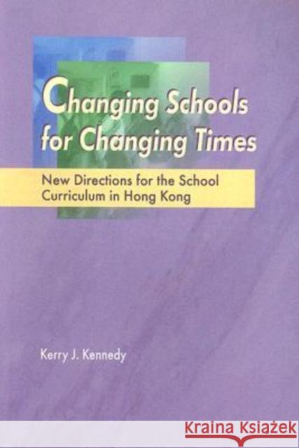 Changing Schools for Changing Times: New Directions for the School Curriculum in Hong Kong Kennedy, Kerry 9789629962319