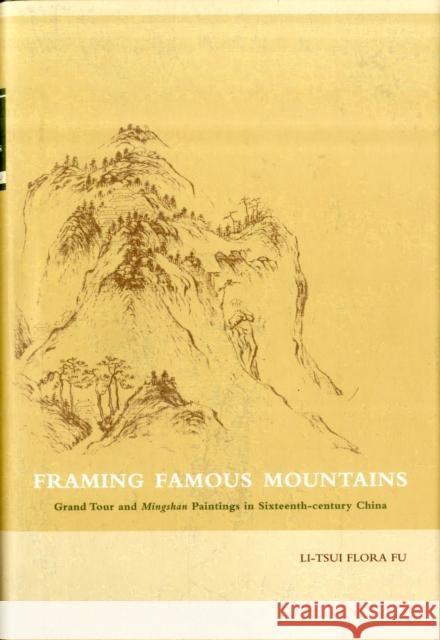 Framing Famous Mountains: Grand Tour and Mingshan Paintings in Sixteenth-Century China Fu, Flora Li 9789629963293 Chinese University Press