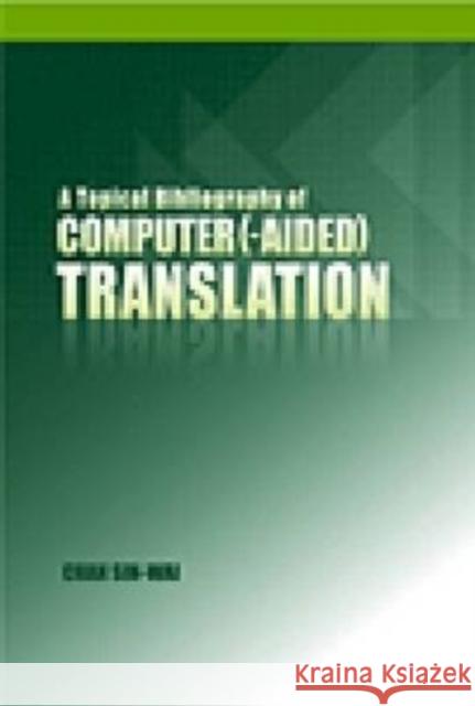 A Topical Bibliography of Computer (-Aided) Translation Chan, Sin-Wai 9789629963309