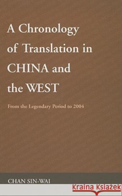 A Chronology of Translation in China and the West: From the Legendary Period to 2004 Chan, Sin-Wai 9789629963552 Not Avail