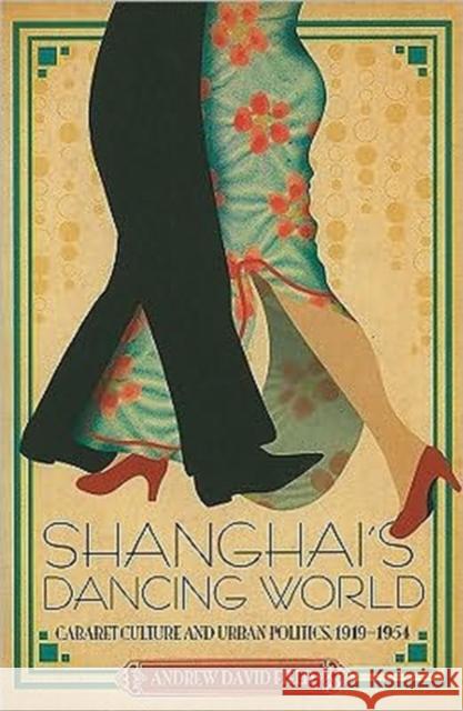 Shanghai's Dancing World: Cabaret Culture and Urban Politics, 1919-1954 Field, Andrew 9789629963736