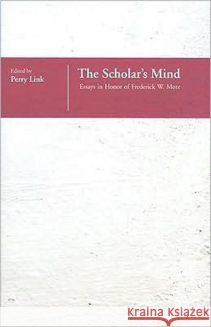 The Scholar's Mind: Essays in Honor of Frederick W. Mote Link, Perry 9789629964030 Chinese University Press