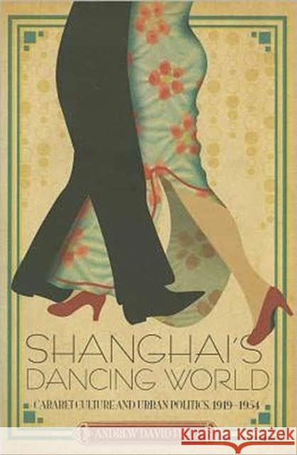Shanghai's Dancing World: Cabaret Culture and Urban Politics, 1919-1954 Field, Andrew 9789629964481