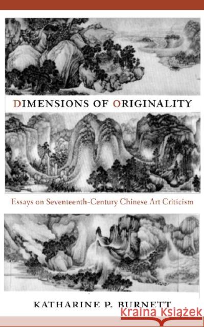 Dimensions of Originality: Essays on Seventeenth-Century Chinese Art Theory and Criticism Burnett, Katharine P. 9789629964566 0