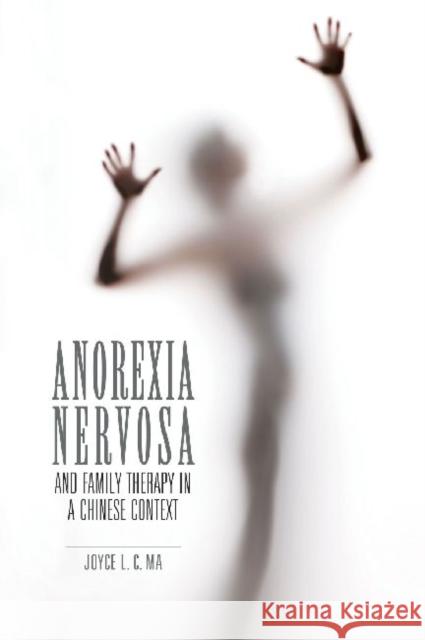 Anorexia Nervosa and Family Therapy in a Chinese Context Joyce L. C. Ma 9789629964603 Chinese University Press