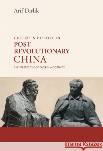 Culture and History in Postrevolutionary China: The Perspective of Global Modernity Dirlik, Arif 9789629964740
