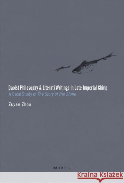 Daoist Philosophy and Literati Writings in Late Imperial China: A Case Study of the Story of the Stone Zhou, Zuyan 9789629964979 Chinese University Press
