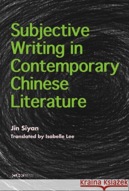 Subjective Writing in Contemporary Chinese Literature Siyan, Jin 9789629967871 The Chinese University Press
