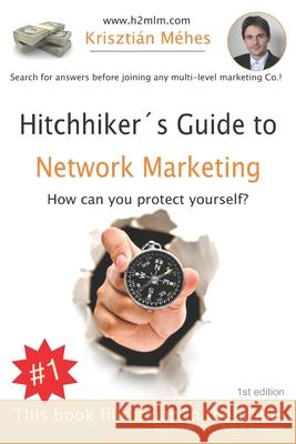 Hitchhiker's Guide to Network Marketing: How to protect yourself? Krisztian Mehes 9789630871976 Gs1 Magyarorszag Nonprofit Zrt.