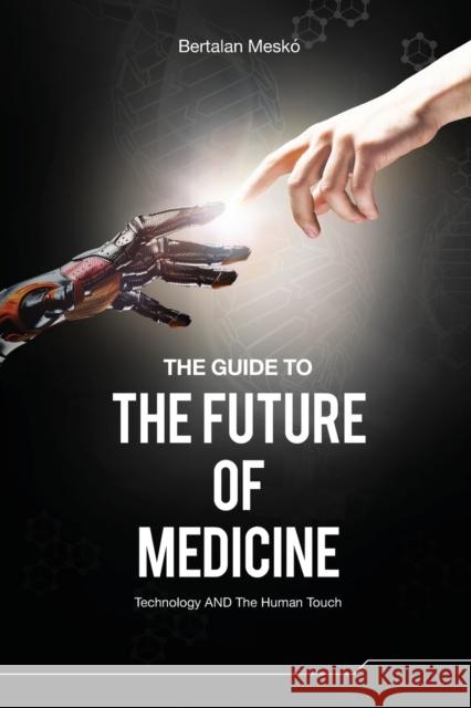 The Guide to the Future of Medicine: Technology AND The Human Touch Mesko, Bertalan 9789630898027