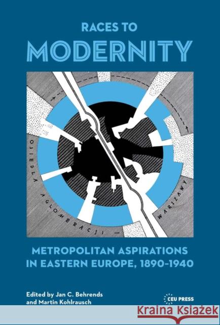 Races to Modernity: Metropolitan Aspirations in Eastern Europe, 1890-1940 Behrends, Jan C. 9789633860359 Central European Univ PR