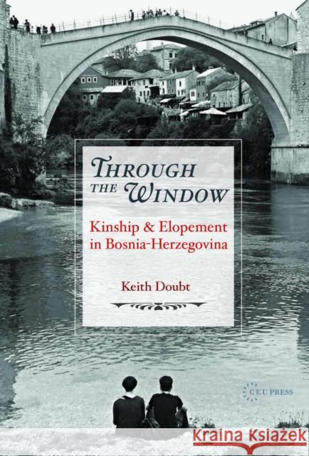 Through the Window: Kinship and Elopement in Bosnia-Herzegovina Doubt, Keith 9789633860601 Central European Univ PR