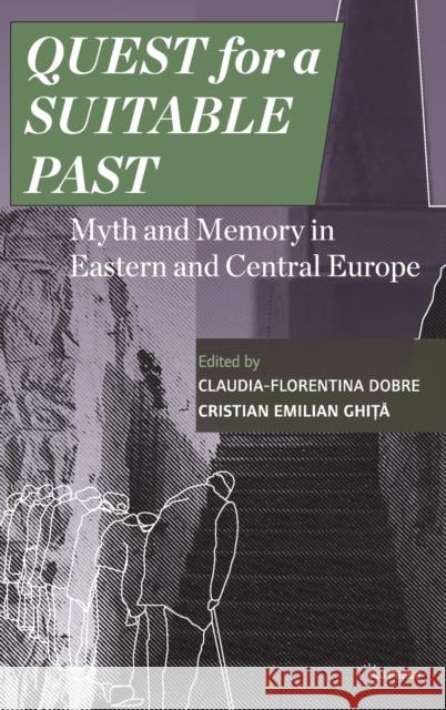 Quest for a Suitable Past: Myth and Memory in Central and Eastern Europe Dobre, Claudia-Florentina 9789633861363 Ceu LLC