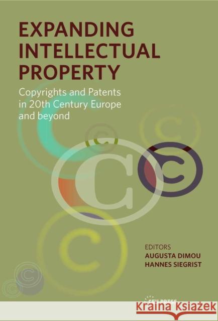 Expanding Intellectual Property: Copyrights and Patents in 20th Century Europe and Beyond Hannes Siegrist Augusta Dimou 9789633861851 Ceu LLC