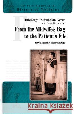 From the Midwife's Bag to the Patient's File: Public Health in Eastern and Southeastern Europe Karge, Heike 9789633862087 Ceu LLC