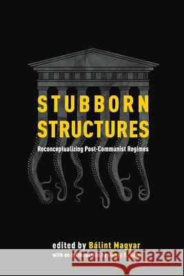Stubborn Structures: Reconceptualizing Post-Communist Regimes Magyar, Bálint 9789633862148