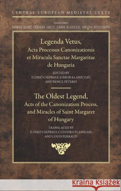 The Oldest Legend: Acts of the Canonization Process, and Miracles of Saint Margaret of Hungary Gabor Klaniczay 9789633862186 Ceu LLC